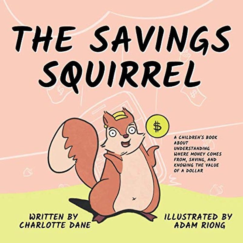 The Savings Squirrel: A Children's Book About Understanding Where Money Comes From, Saving, and Knowing the Value of a Dollar (It's My Money!, Band 1)