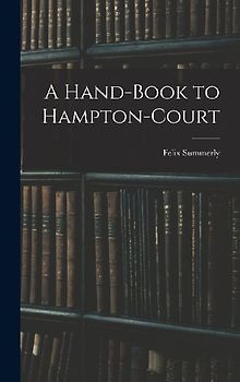 A Hand-Book to Hampton-Court