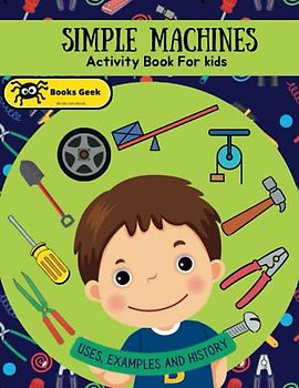 simple machines book for kids: simple machines wheels, levers, and pulleys force and motion physical book for kids 8-12 (physics books for kids)