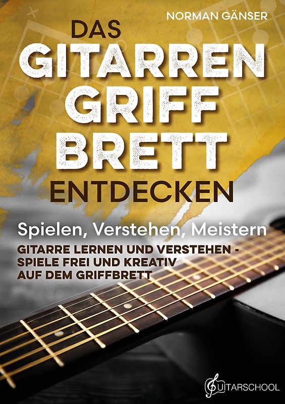 Das Gitarrengriffbrett entdecken - Spielen, Verstehen, Meistern