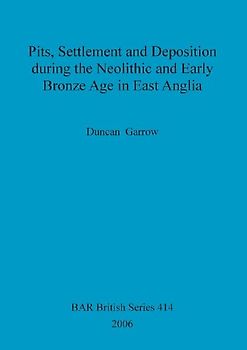 Pits, Settlement and Deposition during the Neolithic and Early Bronze Age in East Anglia