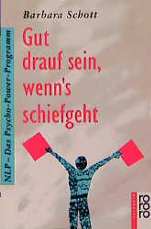 Gut drauf sein, wenn's schiefgeht. NLP - Das Psycho-Power-Programm