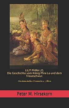 LILIT PHRA LO. Die Geschichte vom König Phra Lo und dem Treueschwur.: Ein siamesisches Drama in 14 Akten (Grosse Geschichten aus dem alten Siam, Band 3)