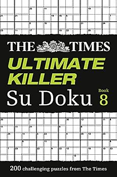 The Times Ultimate Killer Su Doku Book 8: 200 of the Deadliest Su Doku Puzzles: 200 Challenging Puzzles from the Times (The Times Su Doku)