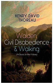 Walden, Civil Disobedience & Walking (3 Classics in One Volume): Three Most Important Works of Thoreau, Including Author's Biography