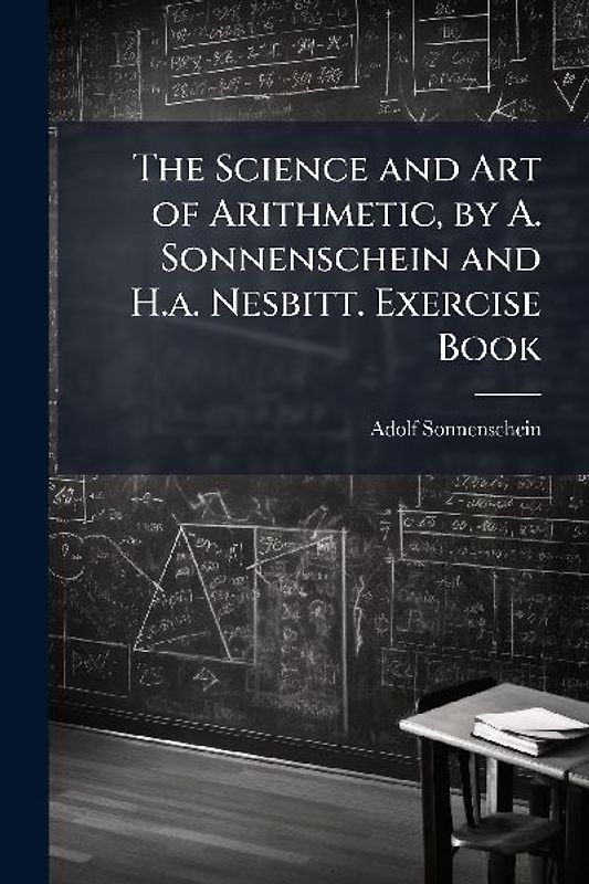 The Science and Art of Arithmetic, by A. Sonnenschein and H.a. Nesbitt. Exercise Book
