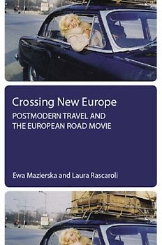 Crossing New Europe: Postmodern Travel And the European Road Movie (Film and Media Studies)