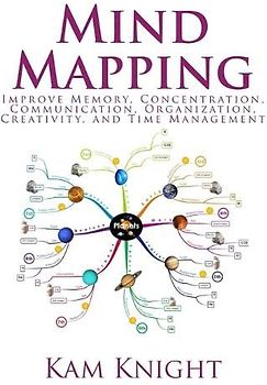 Mind Mapping: Improve Memory, Concentration, Communication, Organization, Creativity, and Time Management: Improve