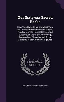 Our Sixty-six Sacred Books: How They Came to us, and What They are. A Popular Handbook for Colleges, Sunday-schools, Normal Classes and Students,