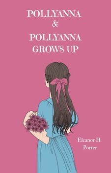 Pollyanna and Pollyanna Grows Up: The Children's Classics 2-Book Collection (Annotated)