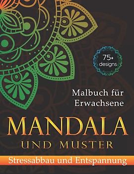 Mandala und Muster Malbuch für Erwachsene: 75+ schöne Designs und bunte Muster für Stress, Angstabbau und Entspannung | The Art of Mandala Adult ... Your Creativity | 8.5 "x11" (160 Seiten)