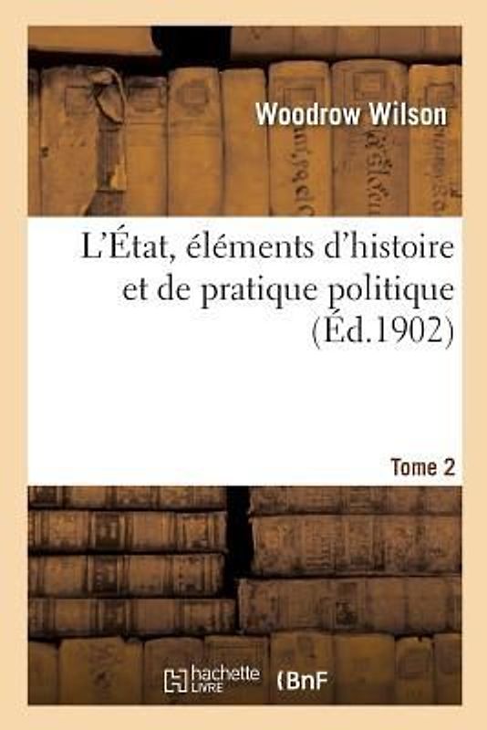 L'État, Éléments d'Histoire Et de Pratique Politique. Tome 2