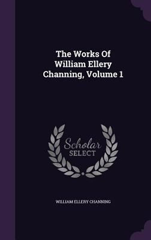 The Works Of William Ellery Channing, Volume 1