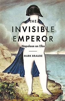 The Invisible Emperor: Napoleon on Elba