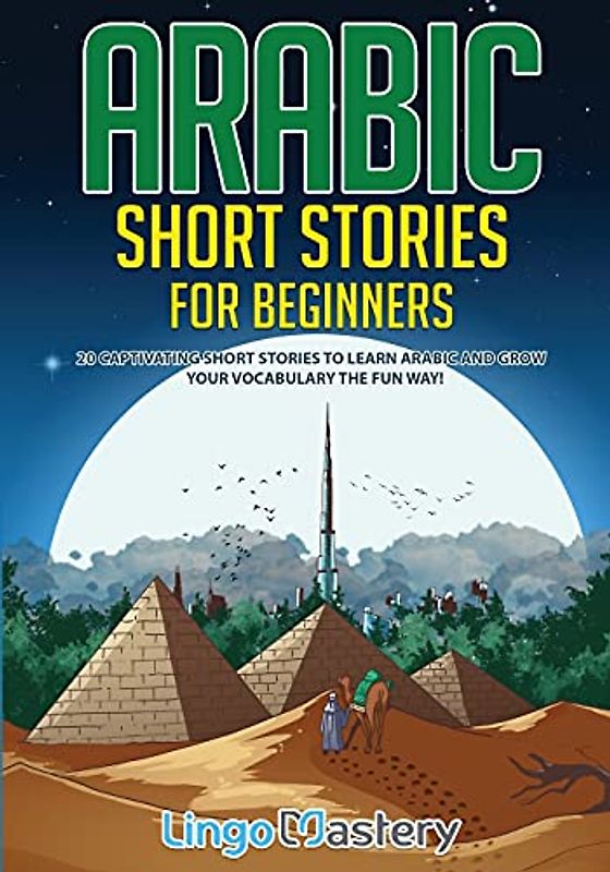 Arabic Short Stories for Beginners: 20 Captivating Short Stories to Learn Arabic & Increase Your Vocabulary the Fun Way! (Easy Arabic Stories, Band 1)