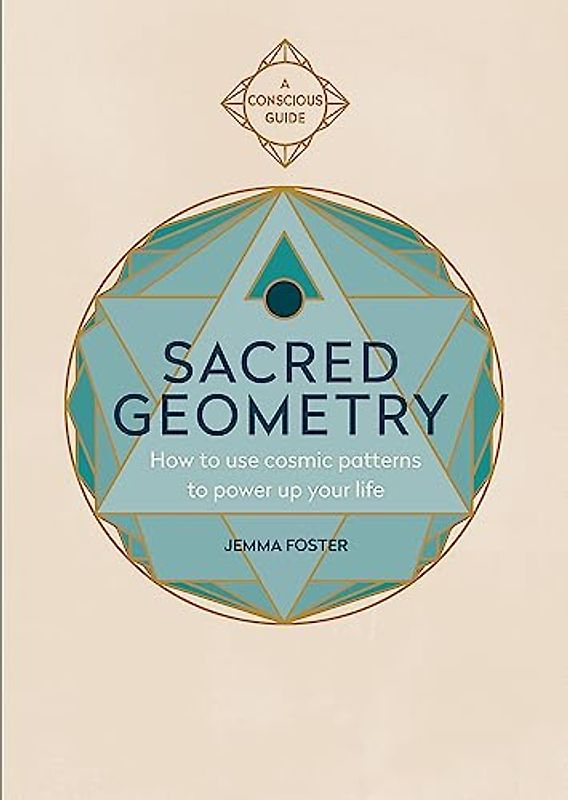 Sacred Geometry: How to use cosmic patterns to power up your life (Conscious Guides)