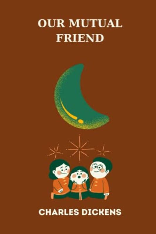 OUR MUTUAL FRIEND by charles dickens