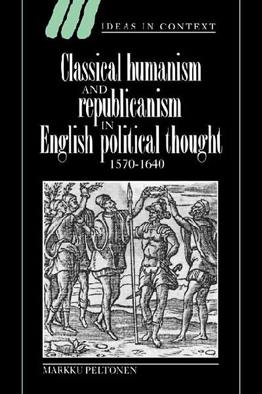 Classical Humanism and Republicanism in English Political Thought, 1570 1640