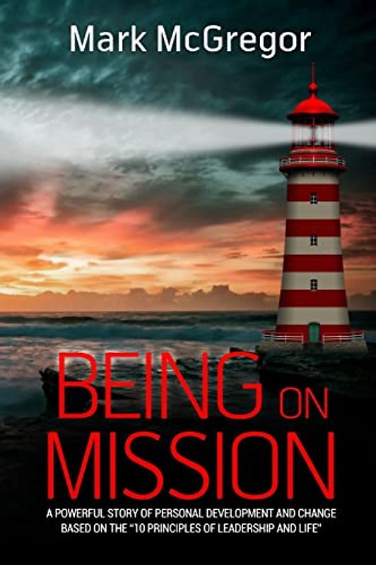 Being On Mission: A powerful story of personal development and change based on the '10 Principles of Leadership and Life'
