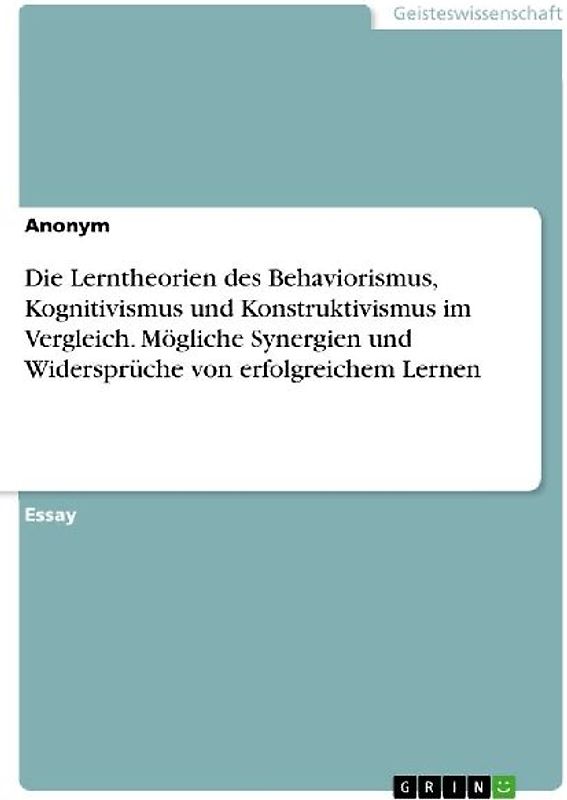 Die Lerntheorien des Behaviorismus, Kognitivismus und Konstruktivismus im Vergleich. Mögliche Synergien und Widersprüche von erfolgreichem Lernen