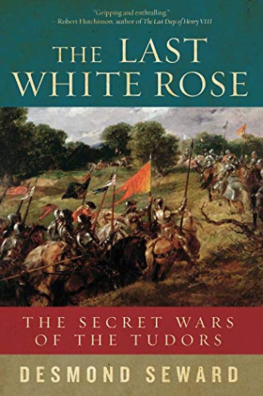 The Last White Rose: The Secret Wars of the Tudors
