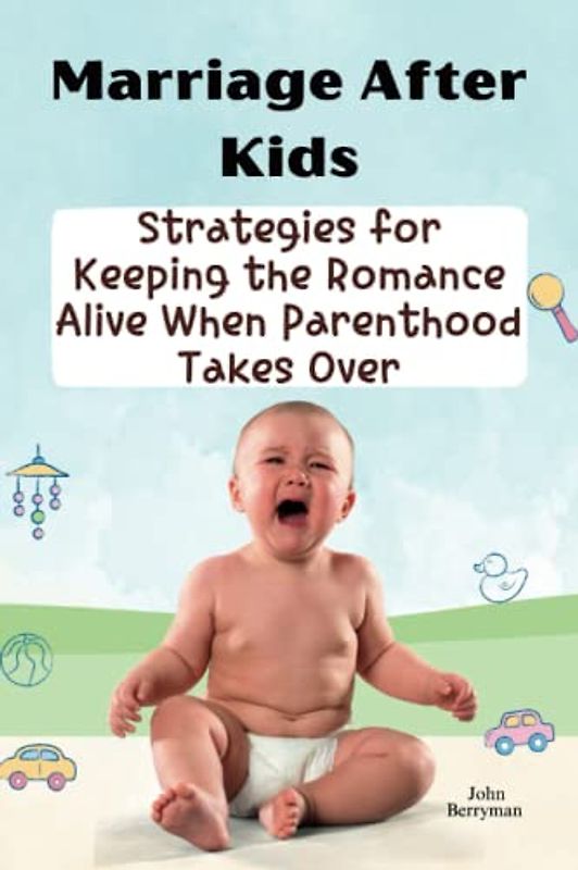 Marriage After Kids: Strategies for Keeping the Romance Alive When Parenthood Takes Over (Thriving Together: Navigating Marriage, Family, and Finances for Lasting Love and Unity)