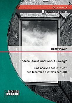 Föderalismus und kein Ausweg? Eine Analyse der Effizienz des föderalen Systems der Brd - Mayer, Henry