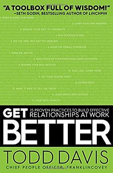 Get Better: 15 Proven Practices to Build Effective Relationships at Work