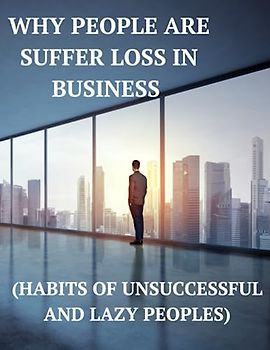 Why People are Suffer Loss in Business: (Habits of unsuccessful and lazy peoples)