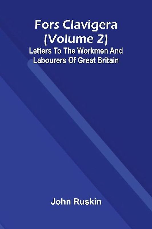 Fors Clavigera (Volume 2); Letters to the workmen and labourers of Great Britain
