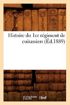 Histoire Du 1er Régiment de Cuirassiers (Éd.1889)