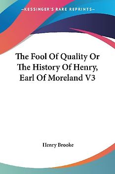 The Fool Of Quality Or The History Of Henry, Earl Of Moreland V3