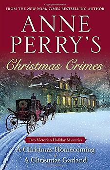 Anne Perry's Christmas Crimes: Two Victorian Holiday Mysteries: A Christmas Homecoming and A Christmas Garland - Perry, Anne