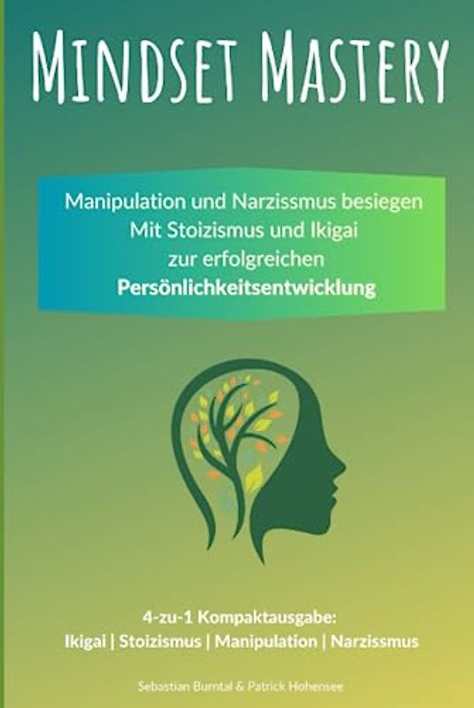 Mindset Mastery - Manipulation und Narzissmus besiegen: Mit Stoizismus und Ikigai zur erfolgreichen Persönlichkeitsentwicklung: 4-zu-1 Kompaktausgabe: Ikigai | Stoizismus | Manipulation | Narzissmus