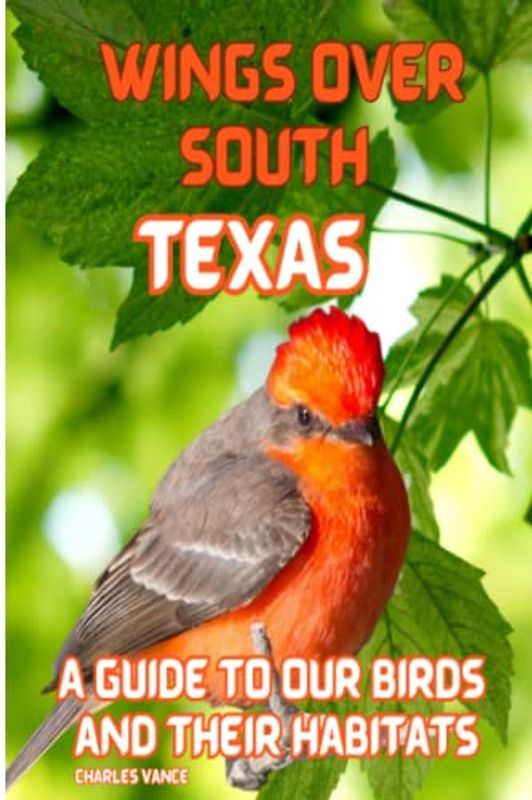 Wings Over South Texas: A Guide To Our Birds and Their Habitats