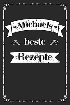 Michaels beste Rezepte: A5 Rezeptbuch für Männer zum selberschreiben personalisiert Personalisierte Geschenke Vorname Michael Übersichtliches blanko ... für Väter Opas Enkel Söhne Hobbyköche