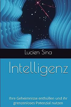Intelligenz: Ihre Geheimnisse enthüllen und ihr grenzenloses Potenzial nutzen