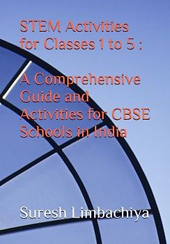 STEM Activities for Classes 1 to 5 : A Comprehensive Guide and Activities for CBSE Schools in India