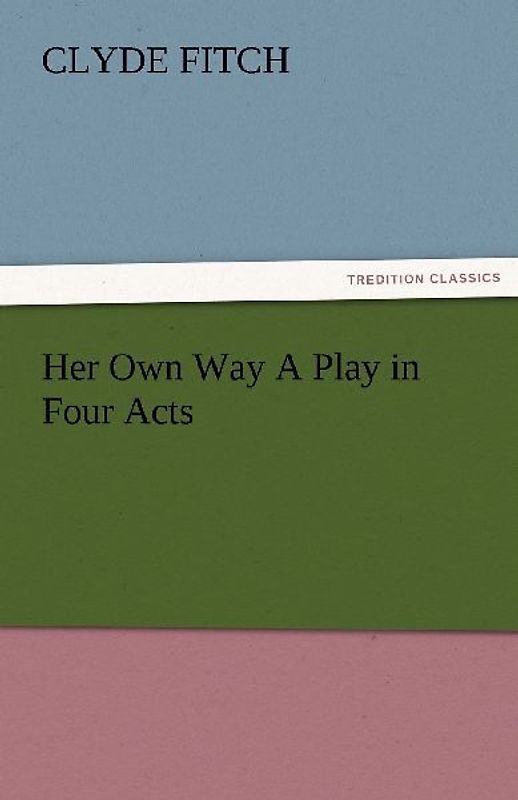Her Own Way A Play in Four Acts
