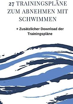 27 Trainingspläne zum Abnehmen mit Schwimmen: + Zusätzlicher Download der Trainingspläne und vieles mehr