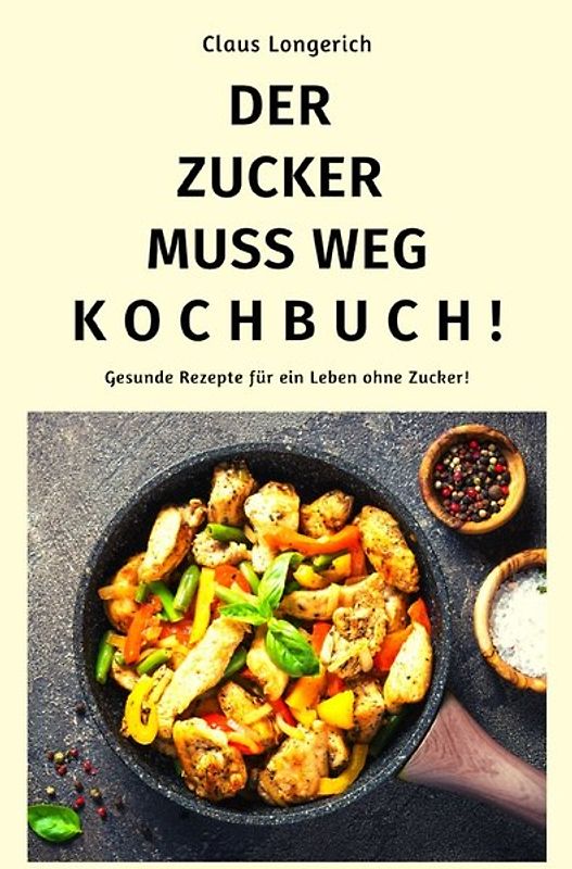 Der Zucker muss weg - Kochbuch!