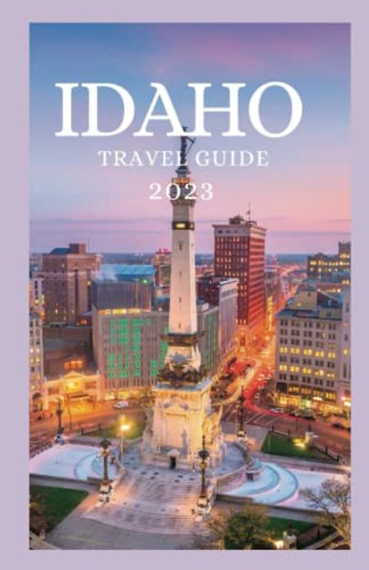 IDAHO TRAVEL GUIDE 2023: The ultimate comprehensive guide for first timers planning a local road trip to Idaho,USA. Exploring the customs and ... Epic Adventures Across Continents".)