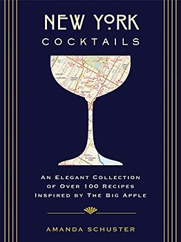 New York Cocktails: An Elegant Collection of over 100 Recipes Inspired by the Big Apple (Travel Cookbooks, NYC Cocktails and Drinks, History of Cocktails, Travel by Drink) (City Cocktails)