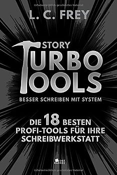 Story Turbo Tools: Die 18 besten Profi-Tools für Ihre Schreibwerkstatt: Besser schreiben mit System! (Story Turbo: Besser schreiben mit System!, Band 1)