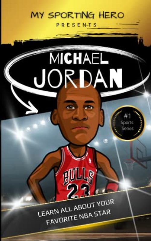 My Sporting Hero: Michael Jordan: Learn all about your favorite NBA star (My Sporting Hero: Biographies for Children aged 9 - 12)