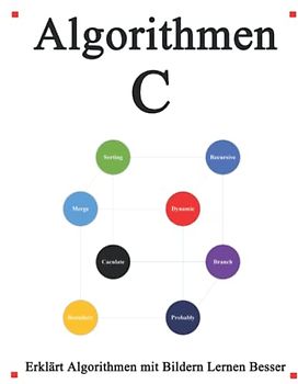 Algorithmen C: Erkl?rt C Algorithmen mit Bildern Lernen Sie einfach und besser (Einfaches Erlernen von C Foundation Datenstrukturen und Algorithmen, Band 2)