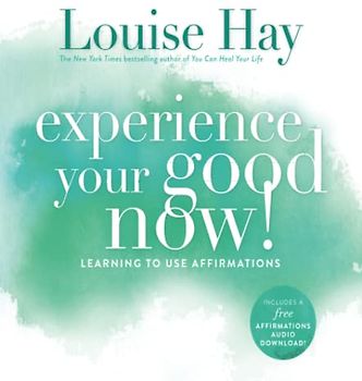 Experience Your Good Now!: Learning to Use Affirmations