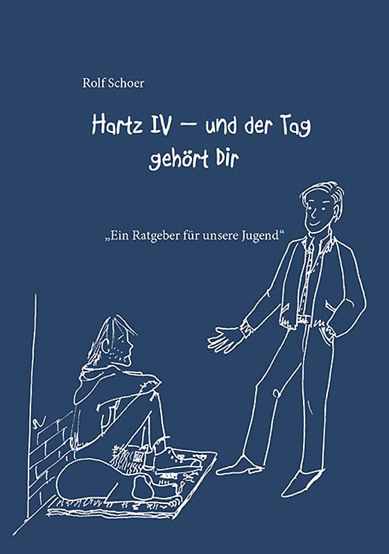 Hartz IV – und der Tag gehört Dir. „Ein Ratgeber für unsre Jugend“