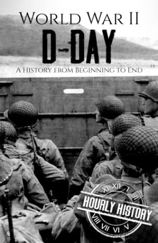 World War II D-Day: A History from Beginning to End