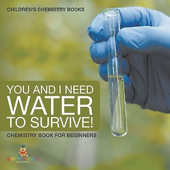 You and I Need Water to Survive! Chemistry Book for Beginners | Children's Chemistry Books